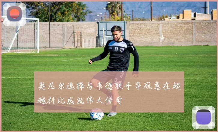 奥尼尔选择与韦德联手争冠意在超越科比成就伟大传奇