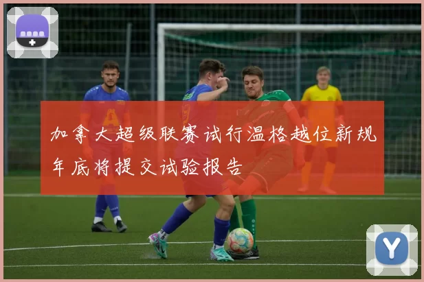 加拿大超级联赛试行温格越位新规年底将提交试验报告